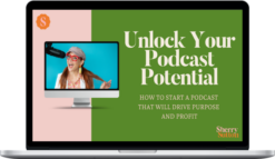 Sherry Sutton – Unlock Your Podcast Potential: How To Start A Podcast That Will Drive Purpose & Profit